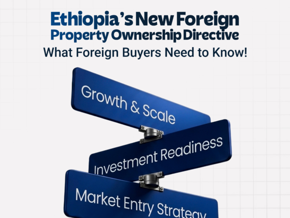 Ethiopia’s New Foreign Property Ownership Directive: What Foreign Buyers Need to Know